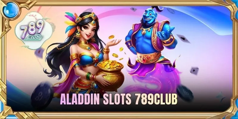 Aladdin Slots 789CLUB | Tìm Hiểu Vòng Quay Hũ Vạn Người Mê