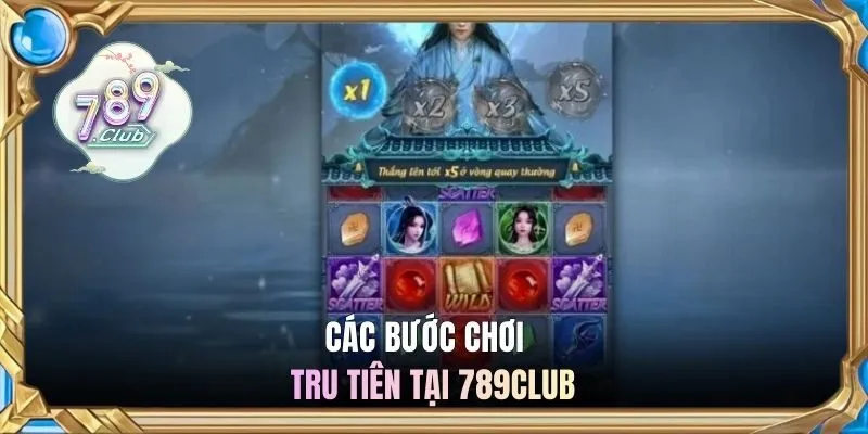 Các bước chơi tru tiên tại 789CLUB
