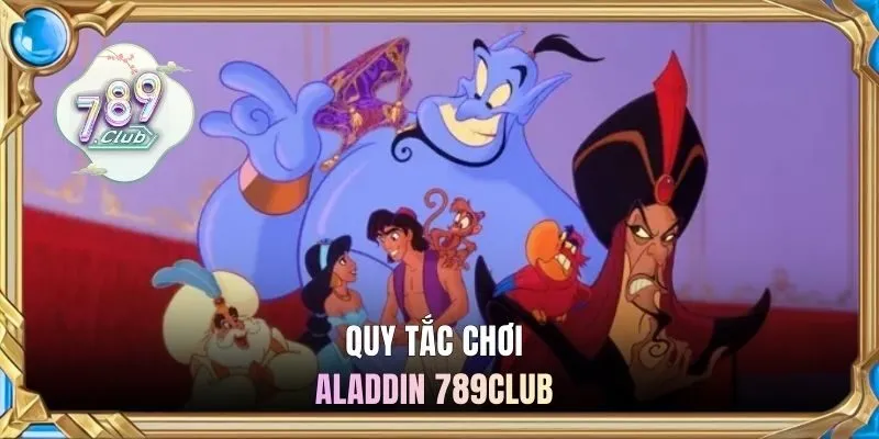Quy tắc chơi Aladdin 789CLUB