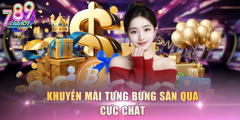 Khuyến mãi tưng bừng săn quà cực chất