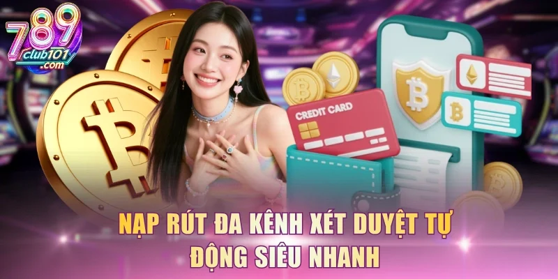 Nạp rút đa kênh xét duyệt tự động siêu nhanh